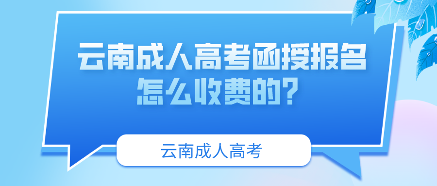 云南成人高考函授報名怎么收費(fèi)的？