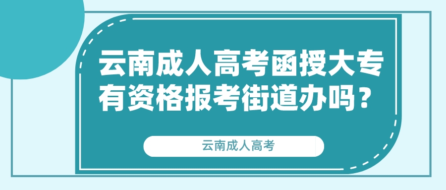 云南成人高考函授大專有資格報考街道辦嗎？