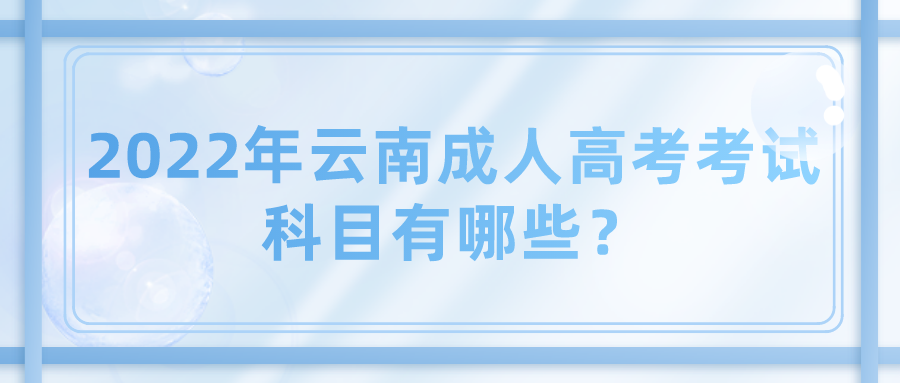 2022年云南成人高考考試科目有哪些？