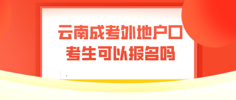 云南成考外地戶(hù)口考生可以報(bào)名嗎？