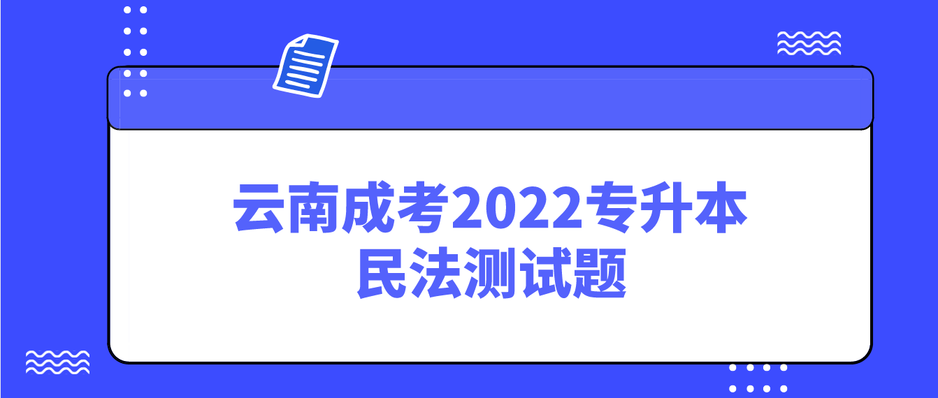 云南成考2022專升本民法測(cè)試題