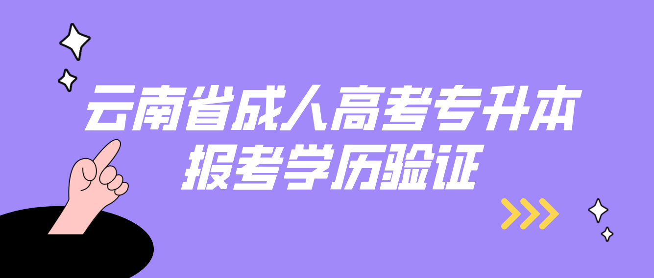 云南省成人高考專升本報考應具有什么學歷，如何進行驗證？