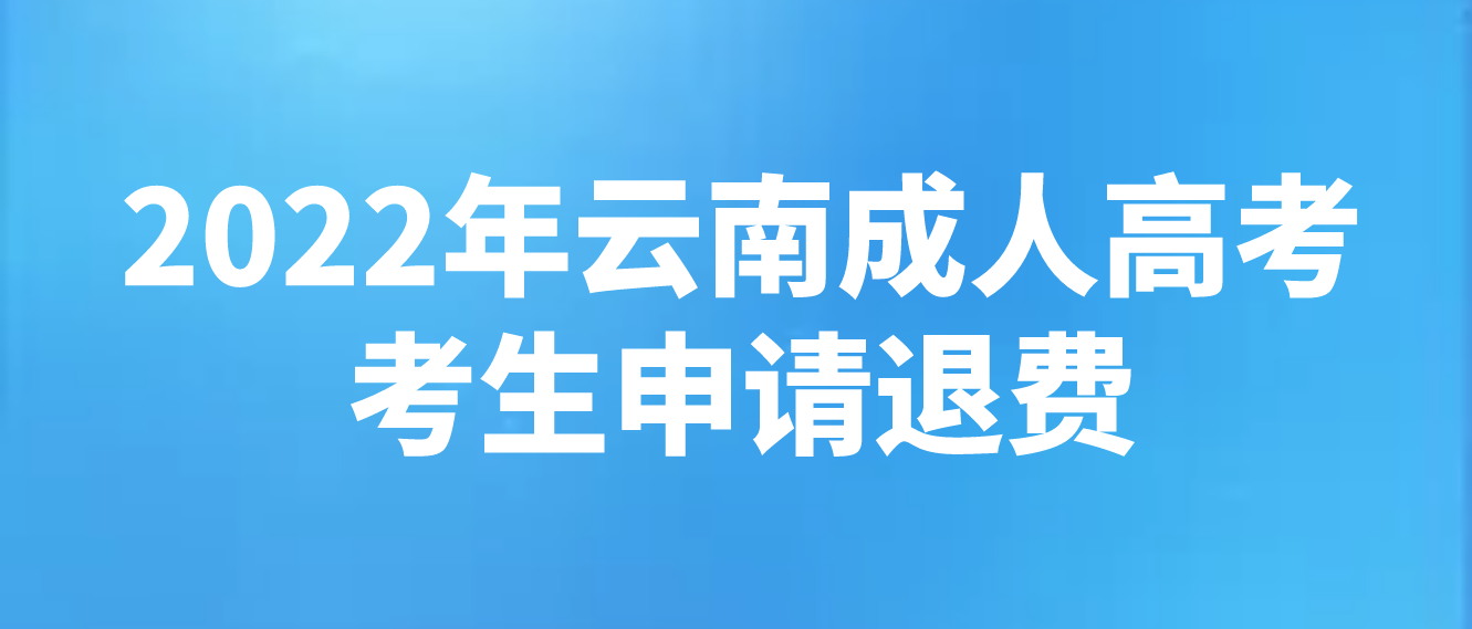 云南2022年成人高考疫情原因缺考考生可以申請(qǐng)退費(fèi)嗎？